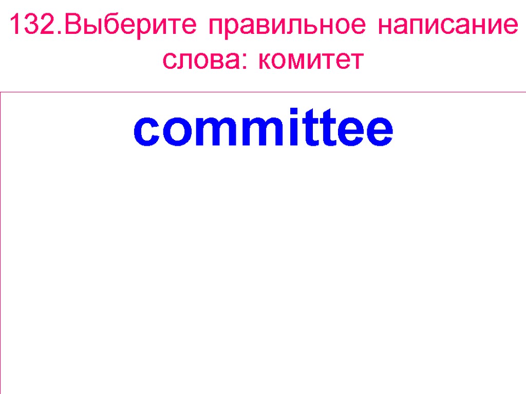 132.Выберите правильное написание слова: комитет committee